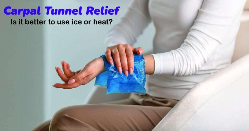 Carpal Tunnel Relief Is it better to use ice or heat?