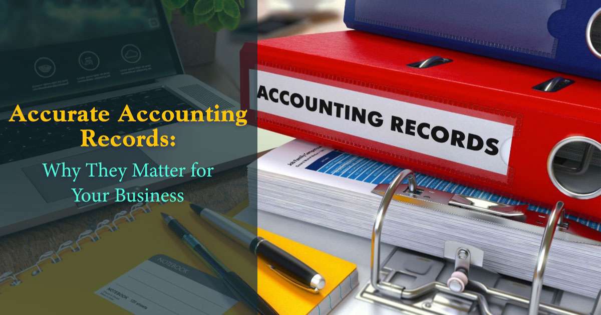 why are accurate accountint records important to a business?
